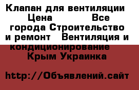 Клапан для вентиляции › Цена ­ 5 000 - Все города Строительство и ремонт » Вентиляция и кондиционирование   . Крым,Украинка